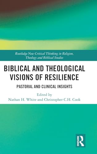 Biblical and Theological Visions of Resilience: Pastoral and Clinical Insights (Routledge New Critical Thinking in Religion, Theology and Biblical Studies)