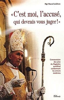 C'est moi, l'accusé, qui devrais vous juger ! : commentaire des actes du magistère pontifical condamnant les erreurs modernes
