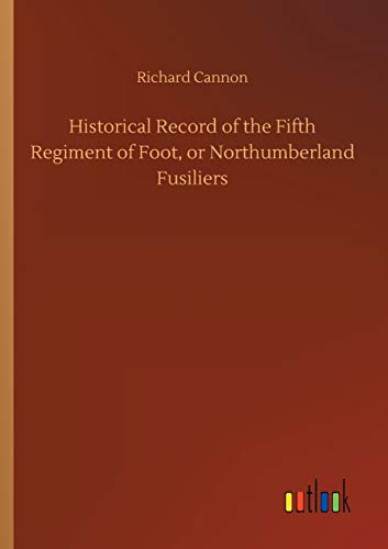 Historical Record of the Fifth Regiment of Foot, or Northumberland Fusiliers