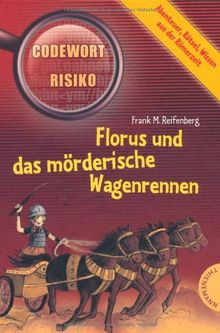 Florus und das mörderische Wagenrennen: Abenteuer, Rätsel, Wissen aus der Römerzeit