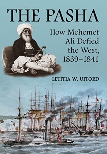 Ufford, L: The Pasha: How Mehemet Ali Defied the West, 1839-1841