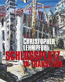 Christopher Lehmpfuhl. Schlossplatz im Wandel – in Transition: Schlossplatz - In Transition