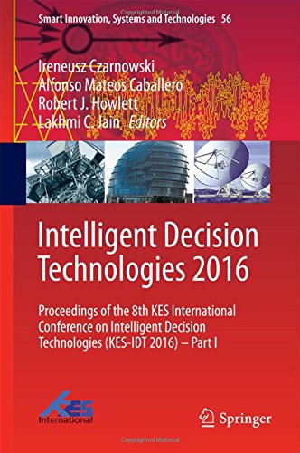 Intelligent Decision Technologies 2016: Proceedings of the 8th KES International Conference on Intelligent Decision Technologies (KES-IDT 2016) - Part I (Smart Innovation, Systems and Technologies)