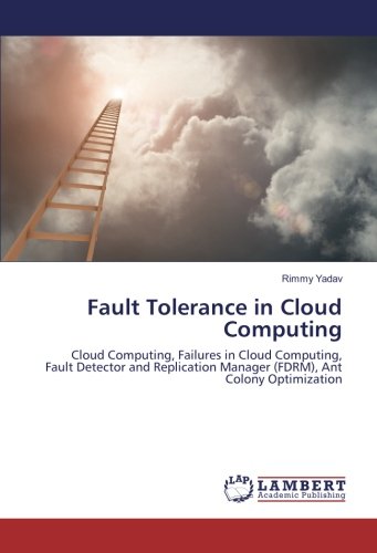Fault Tolerance in Cloud Computing: Cloud Computing, Failures in Cloud Computing, Fault Detector and Replication Manager (FDRM), Ant Colony Optimization