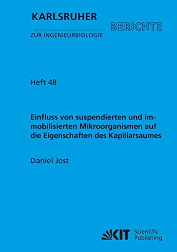 Einfluss von Suspendierten und Immobilisierten Mikroorganismen Auf Die Eigenschaften des Kapillarsaumes (Karlsruher Berichte zur Ingenieurbiologie / ... Karlsruher Institut für Technologie)