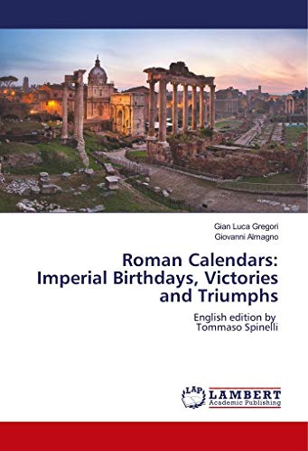 Roman Calendars: Imperial Birthdays, Victories and Triumphs: English edition by Tommaso Spinelli