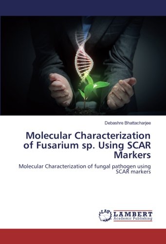 Molecular Characterization of Fusarium sp. Using SCAR Markers: Molecular Characterization of fungal pathogen using SCAR markers