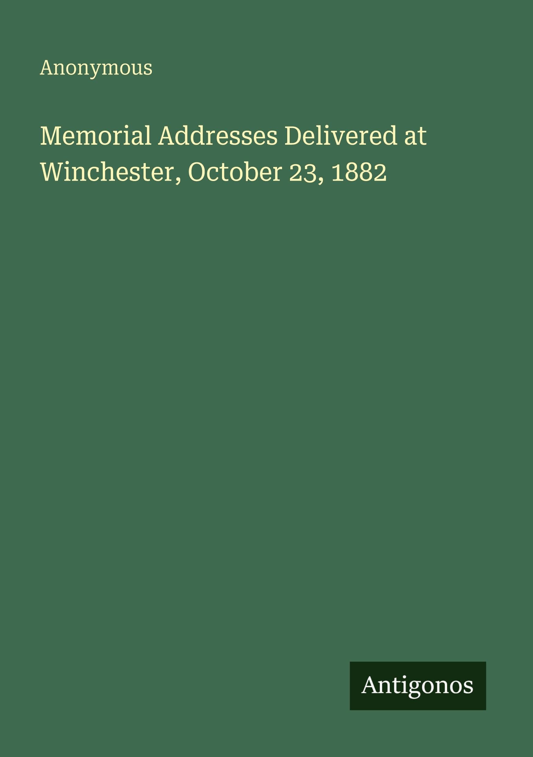 Memorial Addresses Delivered at Winchester, October 23, 1882