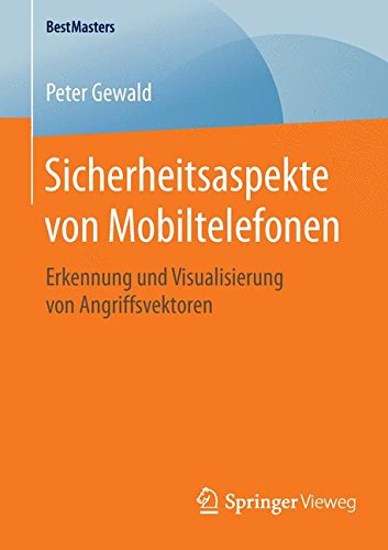 Sicherheitsaspekte von Mobiltelefonen: Erkennung und Visualisierung von Angriffsvektoren (BestMasters)
