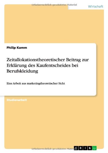 Zeitallokationstheoretischer Beitrag zur Erklärung des Kaufentscheides bei Berufskleidung: Eine Arbeit aus marketingtheoretischer Sicht