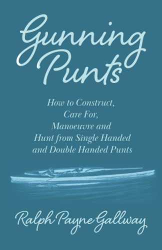 Gunning Punts - How to Construct, Care for, Manoeuvre and Hunt from Single Handed and Double Handed Punts