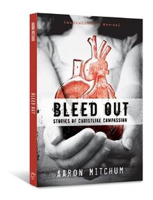 Bleed Out: Stories of Christ-Like Compassion (Undercurrent Series)