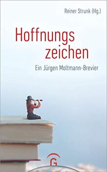 Hoffnungszeichen: Ein Jürgen Moltmann-Brevier