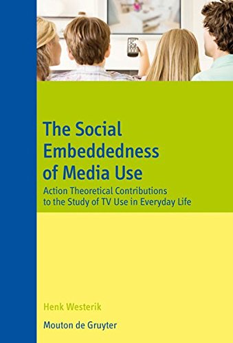 The Social Embeddedness of Media Use: Action Theoretical Contributions to the Study of TV Use in Everyday Life (Communications Monograph [CM], Band 6)