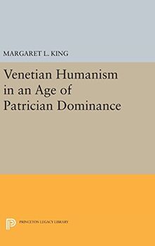 Venetian Humanism in an Age of Patrician Dominance (Princeton Legacy Library)