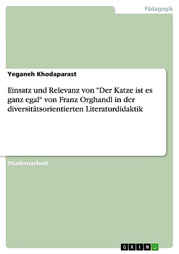 Einsatz und Relevanz von Der Katze ist es ganz egal von Franz Orghandl in der diversitätsorientierten Literaturdidaktik
