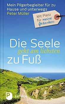 Die Seele geht am liebsten zu Fuß - Mein Pilgerbegleiter für zu Hause und unterwegs