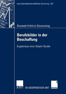 Berufsbilder in der Beschaffung: Ergebnisse einer Delphi-Studie (neue betriebswirtschaftliche forschung (nbf))