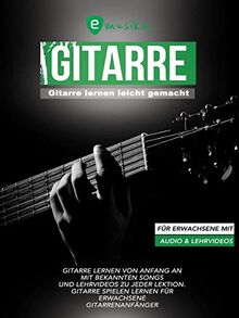 Gitarre lernen leicht gemacht für Erwachsene: Die neue umfassende Gitarrenschule für Erwachsene mit aktuellen Songs und Lernvideos zu jeder Übung