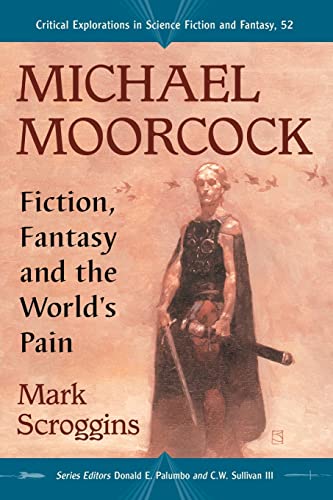 Michael Moorcock: Fiction, Fantasy and the World's Pain (Critical Explorations in Science Fiction and Fantasy, Band 52)