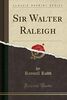 Sir Walter Raleigh (Classic Reprint)