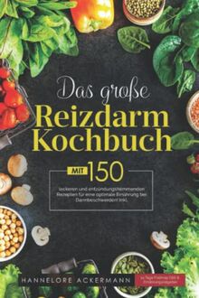 Das große Reizdarm Kochbuch: Mit 150 leckeren und entzündungshemmenden Rezepten für eine optimale Ernährung bei Darmbeschwerden! Inkl. 14 Tage Fodmap Diät & Ernährungsratgeber.