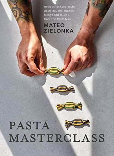 Mateo Zielonka Pasta Masterclass, Recipes For Spectacular Pasta Doughs, Shapes, Fillings And Sauces, From The Pasta Man