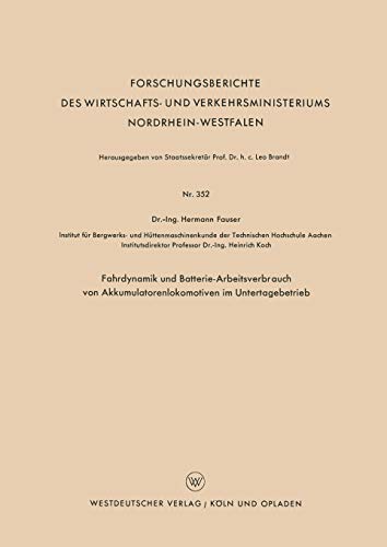 Fahrdynamik und Batterie-Arbeitsverbrauch von Akkumulatorenlokomotiven im Untertagebetrieb (Forschungsberichte des Wirtschafts- und Verkehrsministeriums Nordrhein-Westfalen, 352, Band 352)