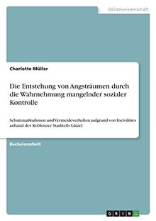 Die Entstehung von Angsträumen durch die Wahrnehmung mangelnder sozialer Kontrolle: Schutzmaßnahmen und Vermeideverhalten aufgrund von Incivilities anhand des Koblenzer Stadtteils Lützel