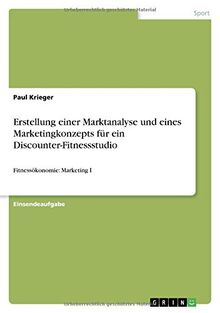 Erstellung einer Marktanalyse und eines Marketingkonzepts für ein Discounter-Fitnessstudio: Fitnessökonomie: Marketing I