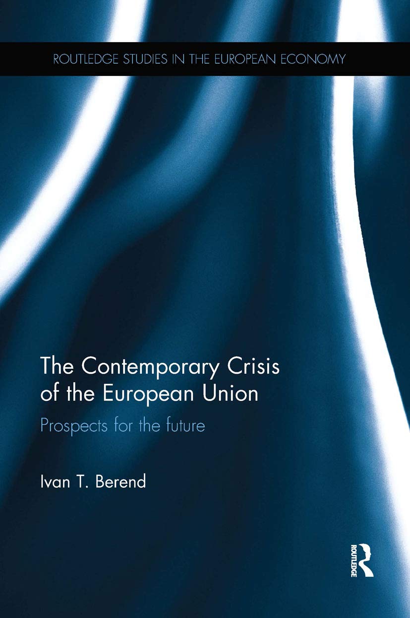 The Contemporary Crisis of the European Union: Prospects for the future (Routledge Studies in the European Economy)