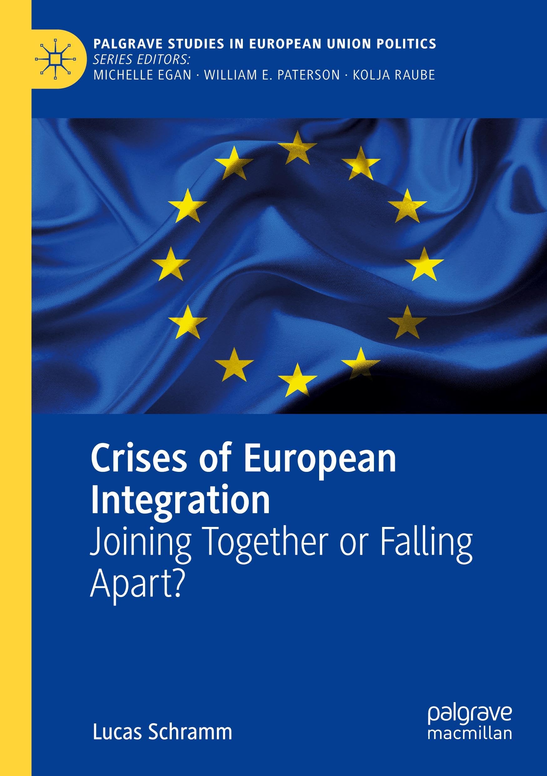 Crises of European Integration: Joining Together or Falling Apart? (Palgrave Studies in European Union Politics)