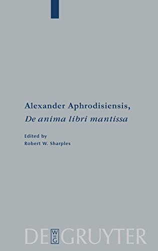 Alexander Aphrodisiensis, De anima libri mantissa: A new edition of the Greek text with introduction and commentary (Peripatoi, 21, Band 21)