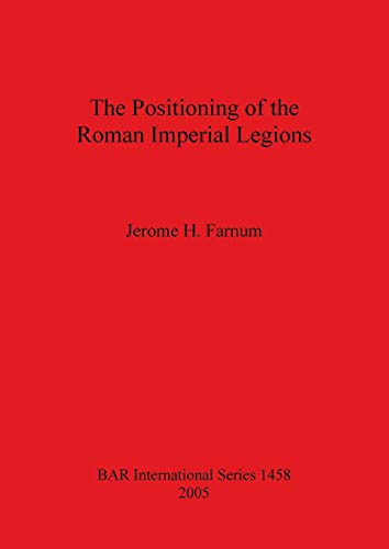 The Positioning of the Roman Imperial Legions (British Archaeological Reports British Series, Band 1458)