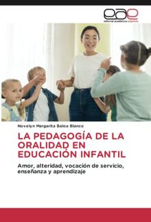 LA PEDAGOGÍA DE LA ORALIDAD EN EDUCACIÓN INFANTIL: Amor, alteridad, vocación de servicio, enseñanza y aprendizaje