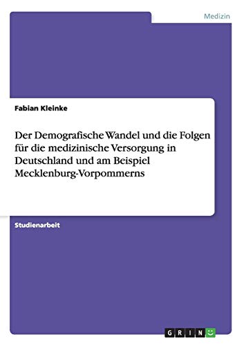 Der Demografische Wandel und die Folgen für die medizinische Versorgung in Deutschland und am Beispiel Mecklenburg-Vorpommerns