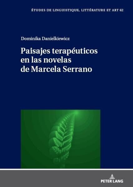 Paisajes terapéuticos en las novelas de Marcela Serrano (Etudes de linguistique, littérature et arts / Studi di Lingua, Letteratura e Arte)