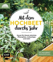 Mit dem Hochbeet durchs Jahr: Monat für Monat nützliche Pflanzpläne, Anbautipps und mehr: Mit Hochbeet-Bauanleitung