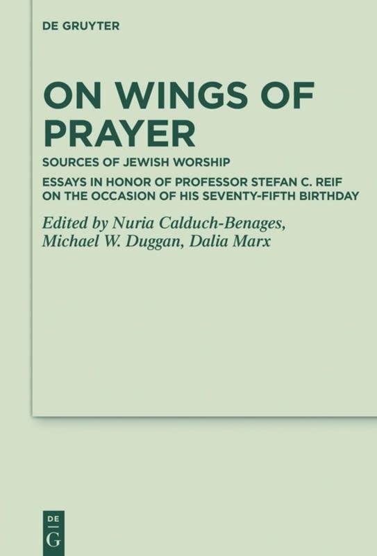 On Wings of Prayer: Sources of Jewish Worship; Essays in Honor of Professor Stefan C. Reif on the Occasion of his Seventy-fifth Birthday (Deuterocanonical and Cognate Literature Studies, 44)
