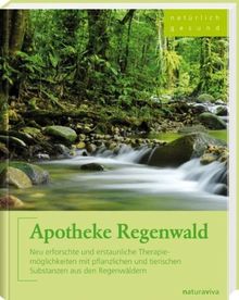 Apotheke Regenwald: Neu erforschte und erstaunliche Therapiemöglichkeiten mit pflanzlichen und tierischen Substanzen aus den Regenwäldern - Bio