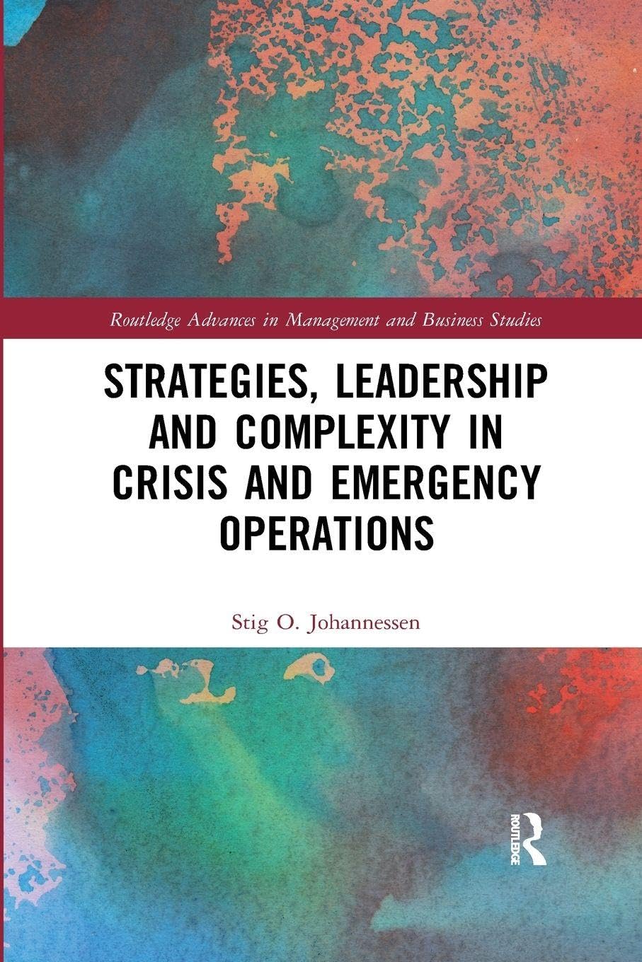 Strategies, Leadership and Complexity in Crisis and Emergency Operations (Routledge Advances in Management and Business Studies)
