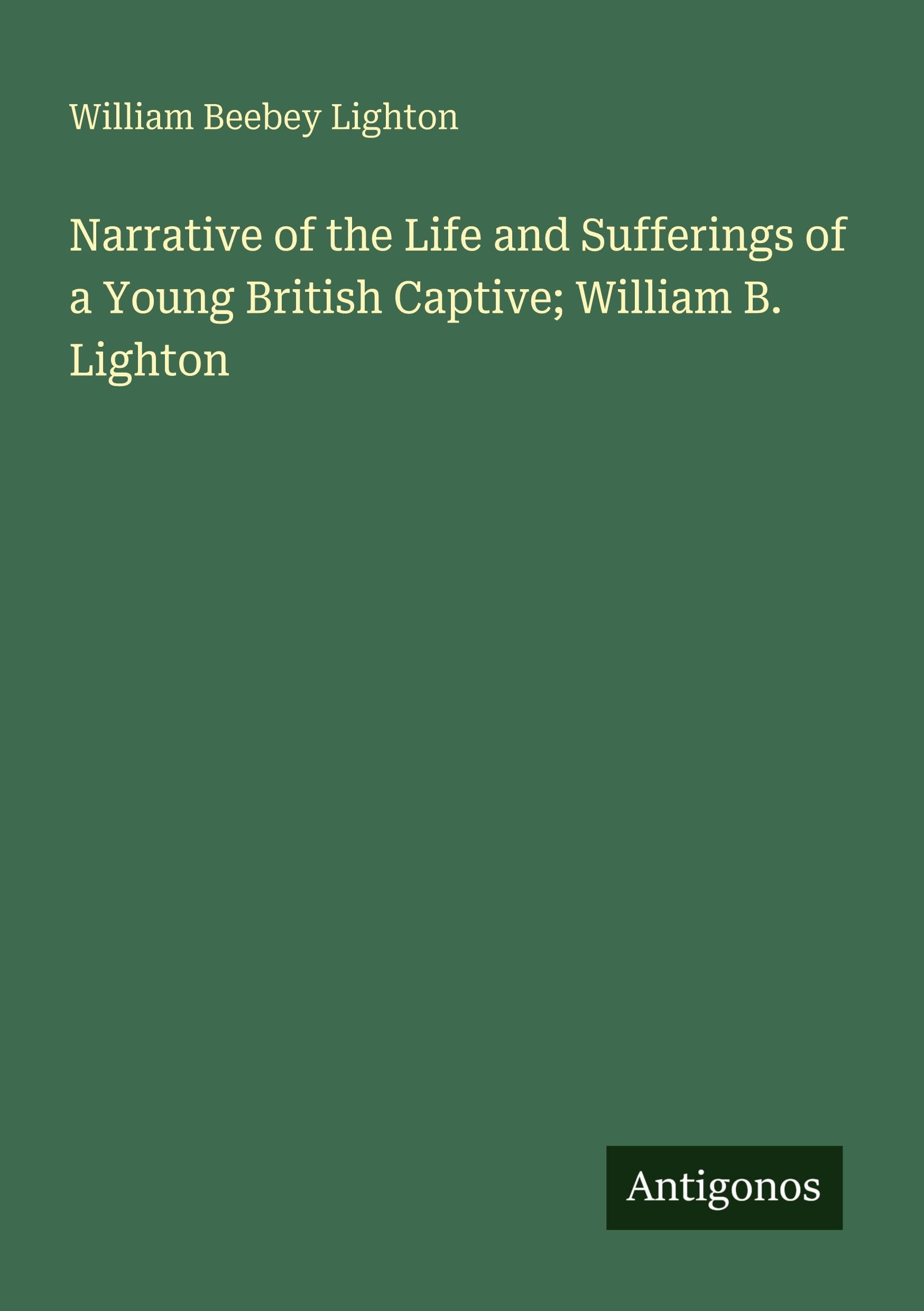 Narrative of the Life and Sufferings of a Young British Captive; William B. Lighton
