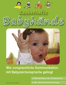 Zauberhafte Babyhände: Wie vorsprachliche Kommunikation mit Babyzeichensprache gelingt - (inkl. Bilderwörterbuch mit 100 Babyzeichen)