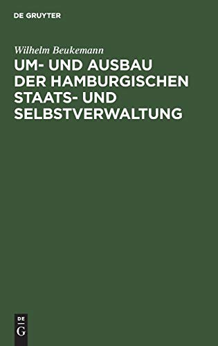 Um- und Ausbau der Hamburgischen Staats- und Selbstverwaltung: Mit revidirtem Abdruck der Staatsverfassung und der grundlegenden Verwaltungsgesetze. ... bei Hamburgs Wiedergenesung im Jahre 1892/93