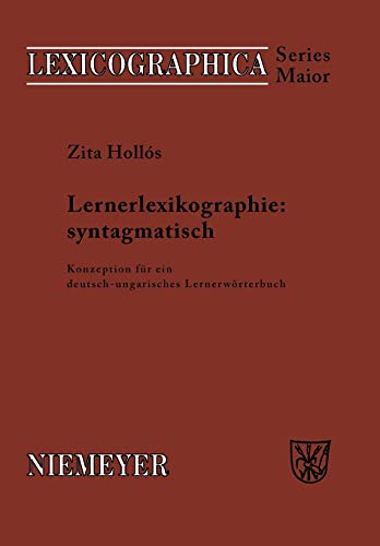 Lernerlexikographie: syntagmatisch: Konzeption für ein deutsch-ungarisches Lernerwörterbuch (Lexicographica. Series Maior, 116, Band 116)