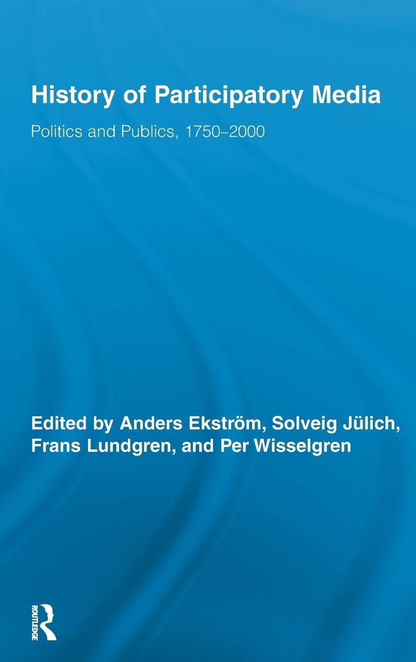 History of Participatory Media: Politics and Publics, 1750-2000 (Routledge Studies in Cultural History, Band 13)