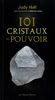 101 cristaux de pouvoir : Le livre de référence pour utiliser le pouvoir des cristaux