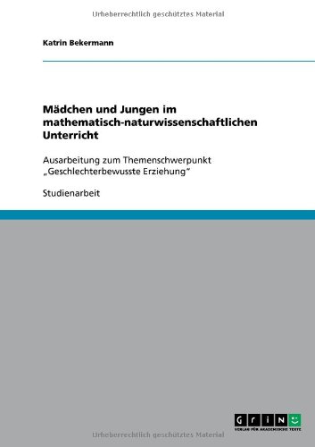 Mädchen und Jungen im mathematisch-naturwissenschaftlichen Unterricht: Ausarbeitung zum Themenschwerpunkt Geschlechterbewusste Erziehung