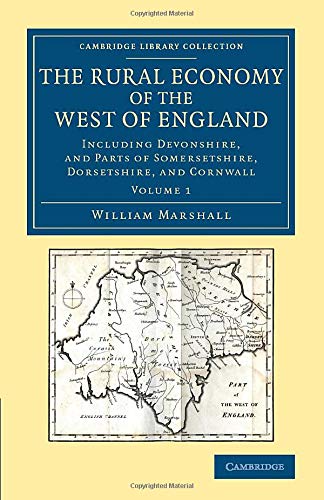 The Rural Economy of the West of England: Volume 1: Including Devonshire, and Parts of Somersetshire, Dorsetshire, and Cornwall (Cambridge Library ... & Irish History, 17th & 18th Centuries)