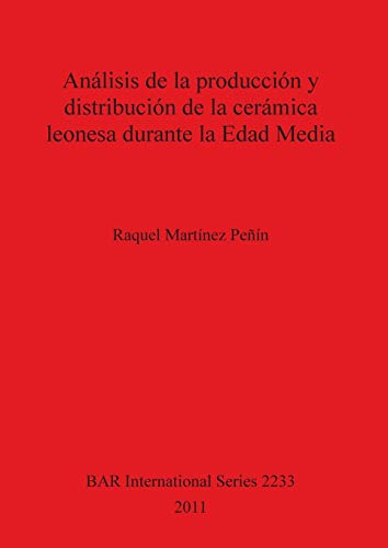 Análisis de la producción y distribución de la cerámica leonesa durante la Edad Media (BAR International)